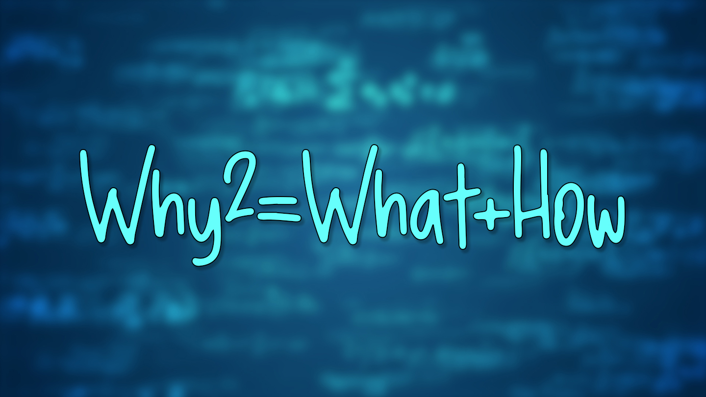 Why2=What+How